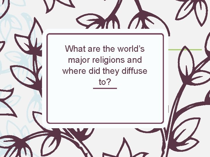 What are the world’s major religions and where did they diffuse to? 