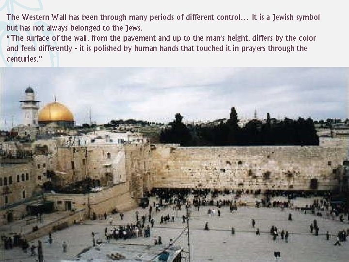 The Western Wall has been through many periods of different control… It is a