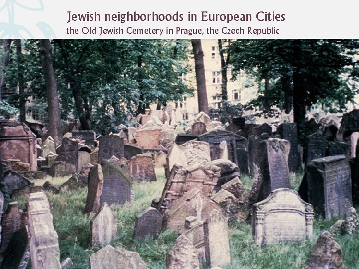 Jewish neighborhoods in European Cities the Old Jewish Cemetery in Prague, the Czech Republic