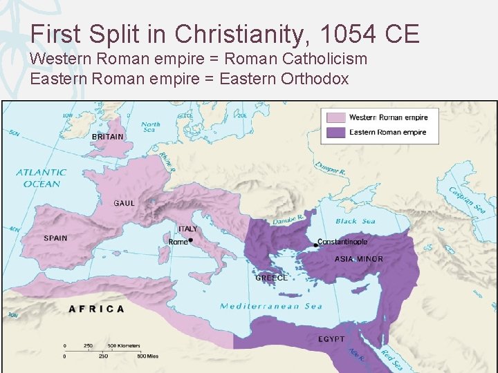First Split in Christianity, 1054 CE Western Roman empire = Roman Catholicism Eastern Roman