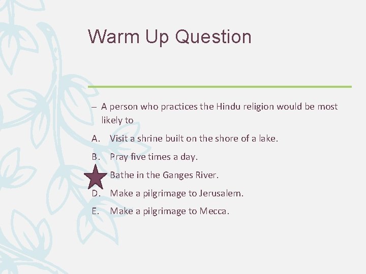 Warm Up Question – A person who practices the Hindu religion would be most