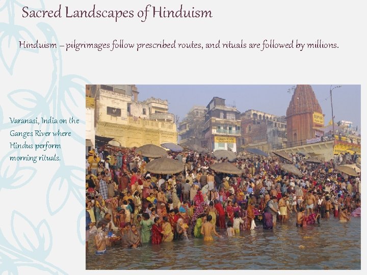 Sacred Landscapes of Hinduism – pilgrimages follow prescribed routes, and rituals are followed by