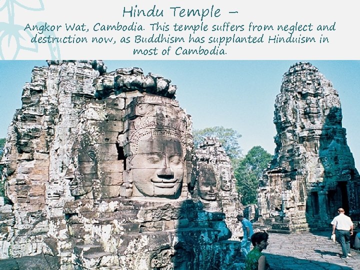 Hindu Temple – Angkor Wat, Cambodia. This temple suffers from neglect and destruction now,