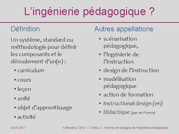 L’ingénierie pédagogique ? Autres appellations Définition Un système, standard ou méthodologie pour définir les