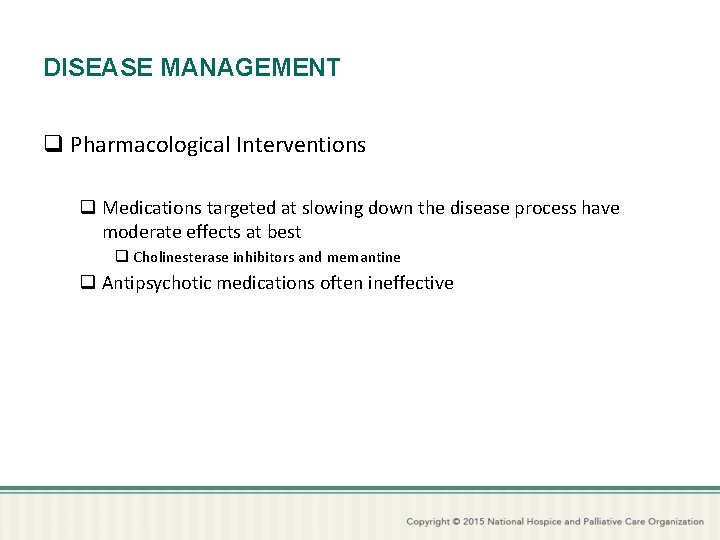 DISEASE MANAGEMENT q Pharmacological Interventions q Medications targeted at slowing down the disease process