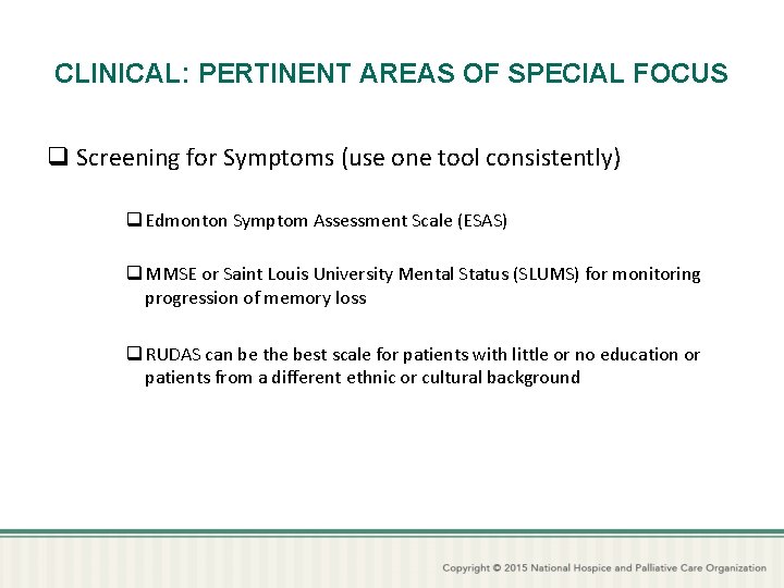 CLINICAL: PERTINENT AREAS OF SPECIAL FOCUS q Screening for Symptoms (use one tool consistently)