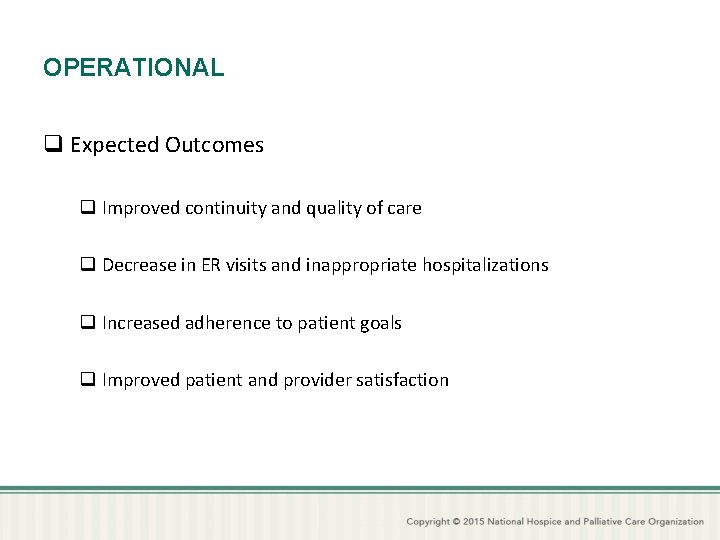 OPERATIONAL q Expected Outcomes q Improved continuity and quality of care q Decrease in