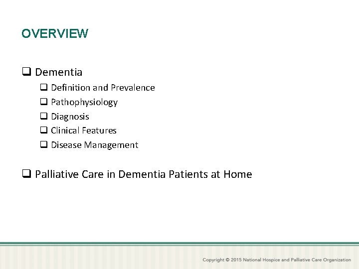 OVERVIEW q Dementia q Definition and Prevalence q Pathophysiology q Diagnosis q Clinical Features