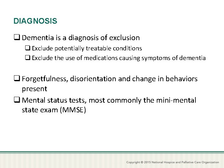 DIAGNOSIS q Dementia is a diagnosis of exclusion q Exclude potentially treatable conditions q