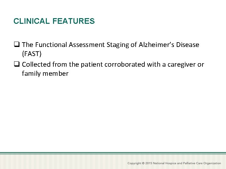 CLINICAL FEATURES q The Functional Assessment Staging of Alzheimer’s Disease (FAST) q Collected from