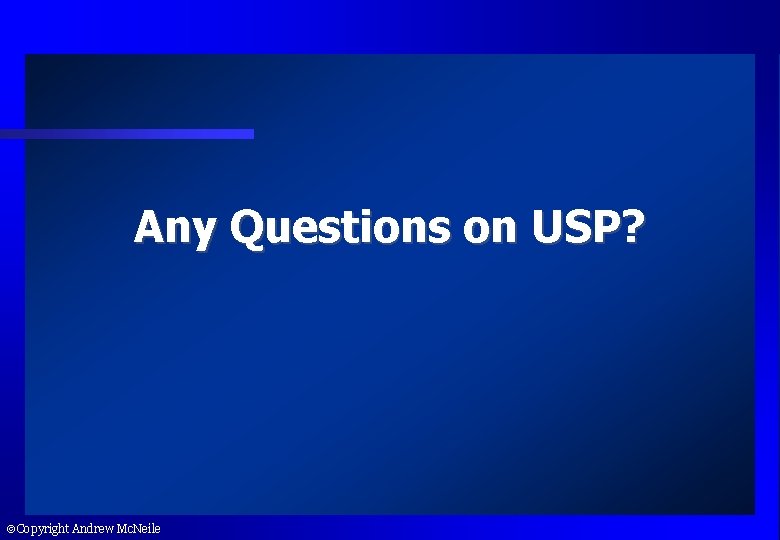 Any Questions on USP? Copyright Andrew Mc. Neile 