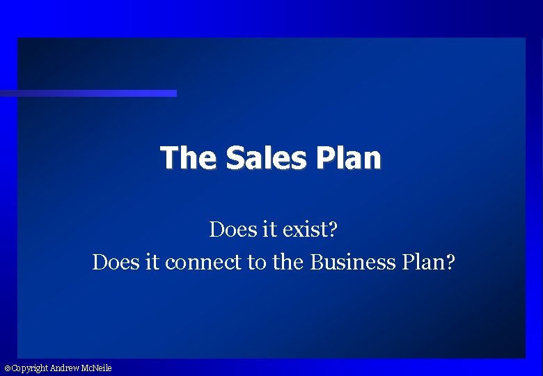 The Sales Plan Does it exist? Does it connect to the Business Plan? Copyright