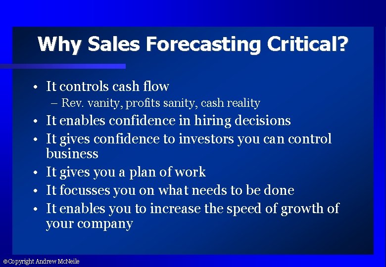 Why Sales Forecasting Critical? • It controls cash flow – Rev. vanity, profits sanity,