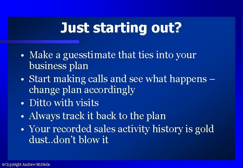 Just starting out? • Make a guesstimate that ties into your business plan •