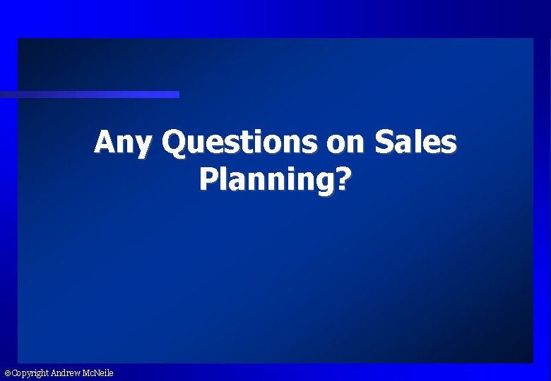Any Questions on Sales Planning? Copyright Andrew Mc. Neile 