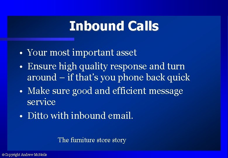 Inbound Calls • Your most important asset • Ensure high quality response and turn