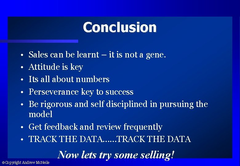 Conclusion • • • Sales can be learnt – it is not a gene.