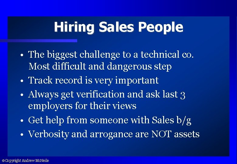 Hiring Sales People • The biggest challenge to a technical co. Most difficult and