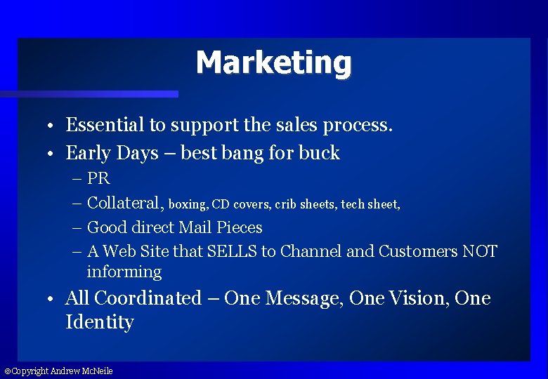 Marketing • Essential to support the sales process. • Early Days – best bang