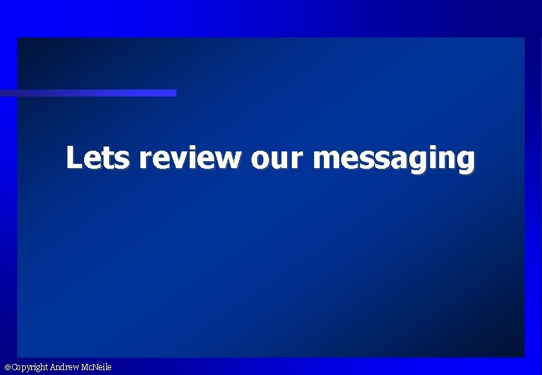 Lets review our messaging Copyright Andrew Mc. Neile 