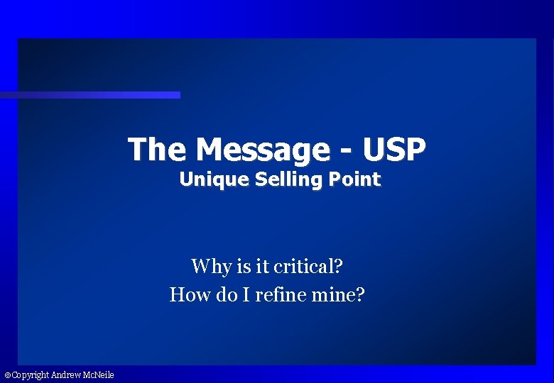 The Message - USP Unique Selling Point Why is it critical? How do I