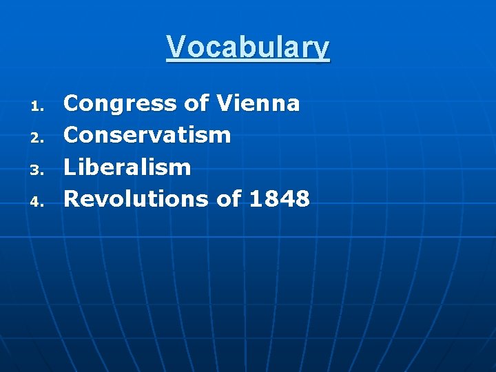 Vocabulary 1. 2. 3. 4. Congress of Vienna Conservatism Liberalism Revolutions of 1848 
