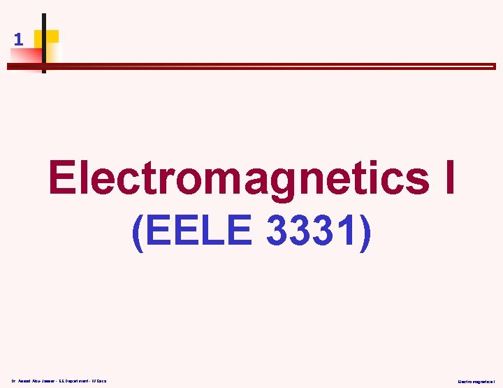 1 Electromagnetics I (EELE 3331) Dr. Assad Abu-Jasser - EE Department - IUGaza Electromagnetics