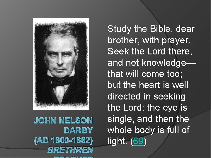 JOHN NELSON DARBY (AD 1800 -1882) BRETHREN Study the Bible, dear brother, with prayer.