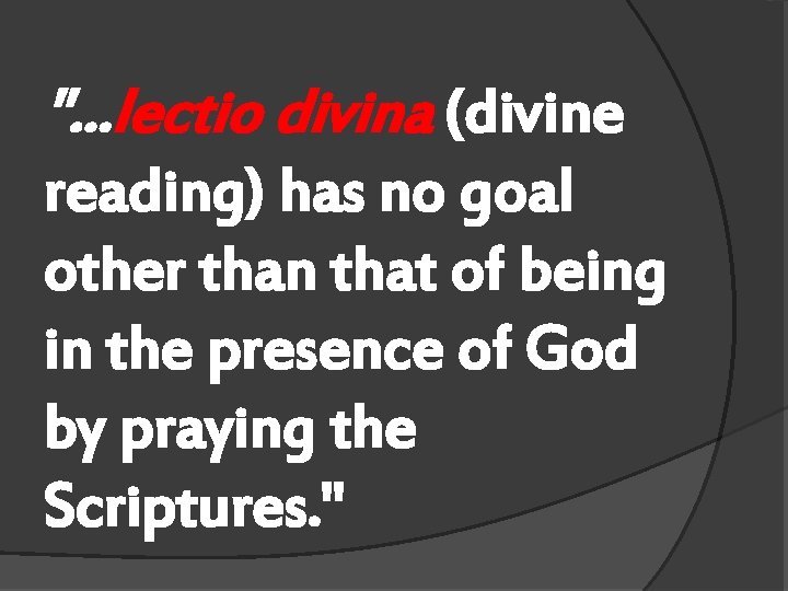 ". . . lectio divina (divine reading) has no goal other than that of