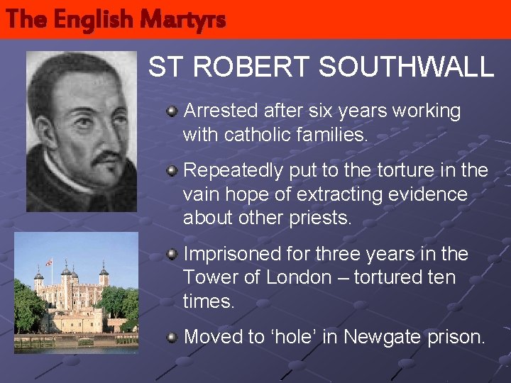 The English Martyrs ST ROBERT SOUTHWALL Arrested after six years working with catholic families.