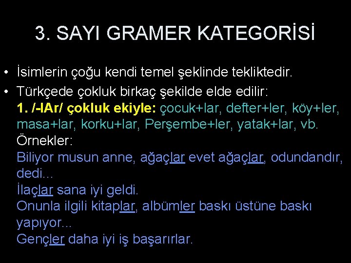 3. SAYI GRAMER KATEGORİSİ • İsimlerin çoğu kendi temel şeklinde tekliktedir. • Türkçede çokluk