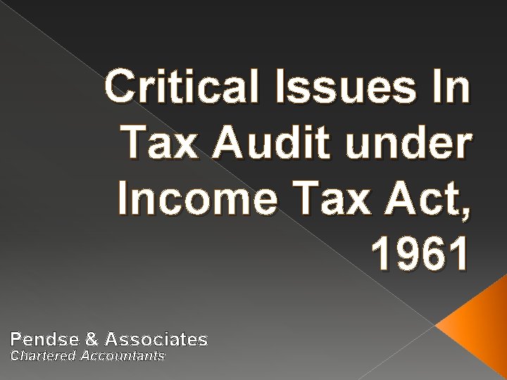 Critical Issues In Tax Audit under Income Tax Act, 1961 Pendse & Associates Chartered