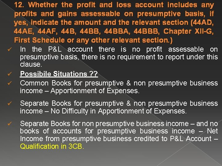 12. Whether the profit and loss account includes any profits and gains assessable on