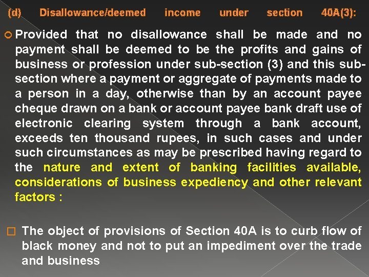 (d) Disallowance/deemed income under section 40 A(3): Provided that no disallowance shall be made