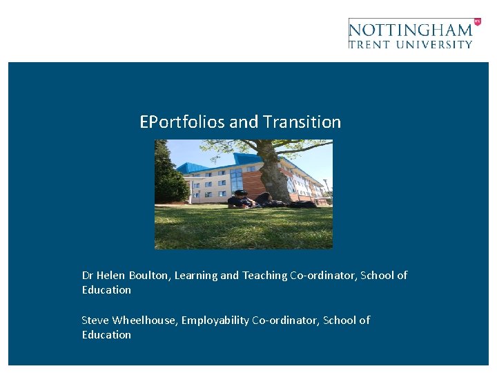 EPortfolios and Transition Dr Helen Boulton, Learning and Teaching Co-ordinator, School of Education Steve