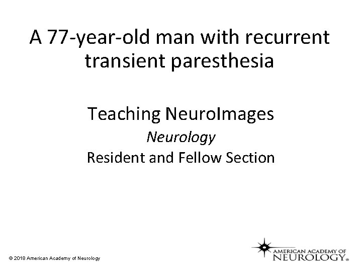 A 77 -year-old man with recurrent transient paresthesia Teaching Neuro. Images Neurology Resident and