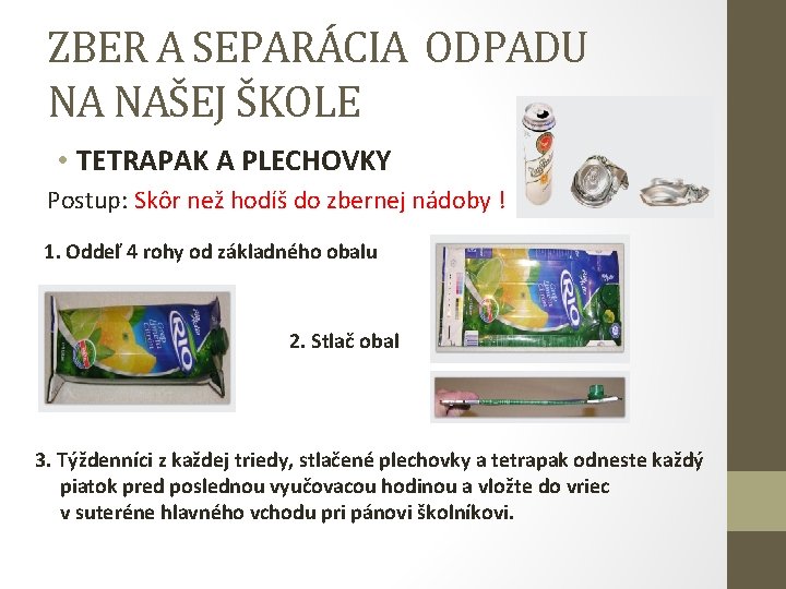 ZBER A SEPARÁCIA ODPADU NA NAŠEJ ŠKOLE • TETRAPAK A PLECHOVKY Postup: Skôr než