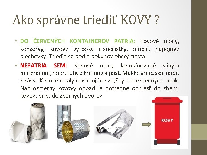 Ako správne triediť KOVY ? • DO ČERVENÝCH KONTAJNEROV PATRIA: Kovové obaly, konzervy, kovové