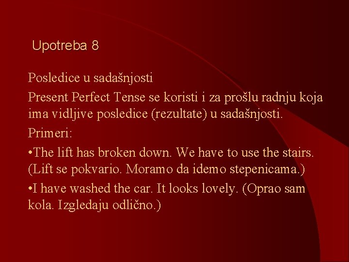 Upotreba 8 l l l Posledice u sadašnjosti Present Perfect Tense se koristi i