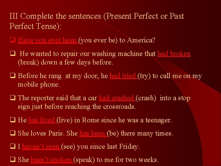 III Complete the sentences (Present Perfect or Past Perfect Tense): q Have you ever