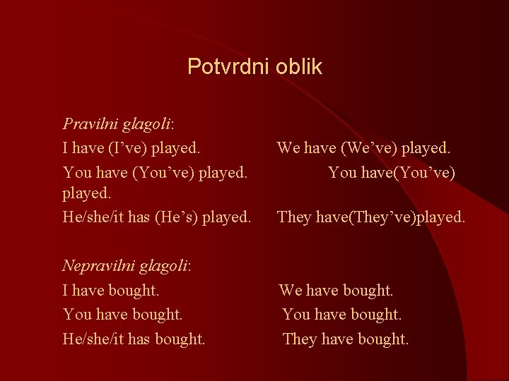 Potvrdni oblik Pravilni glagoli: l I have (I’ve) played. l You have (You’ve) played.