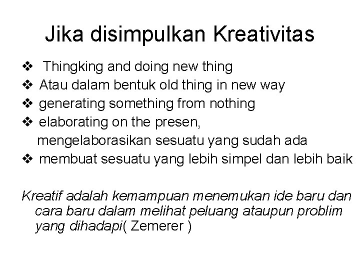 Jika disimpulkan Kreativitas v v Thingking and doing new thing Atau dalam bentuk old