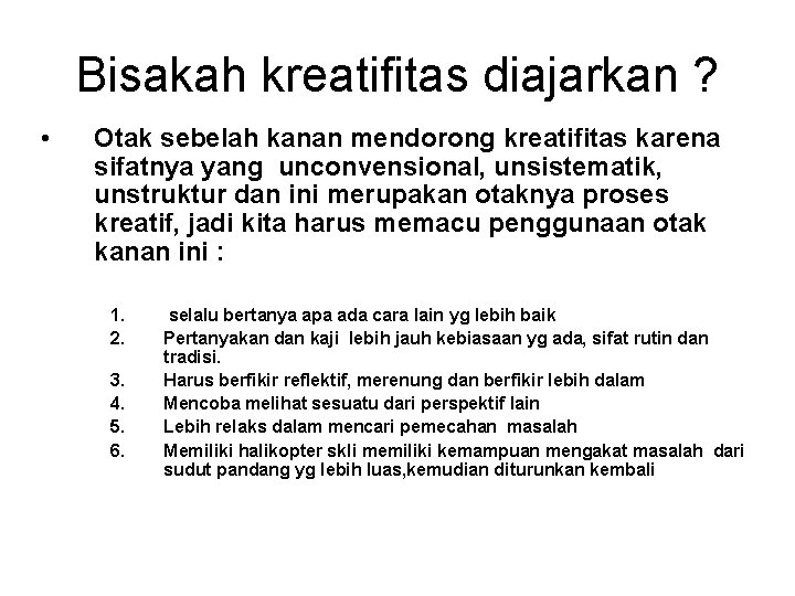 Bisakah kreatifitas diajarkan ? • Otak sebelah kanan mendorong kreatifitas karena sifatnya yang unconvensional,