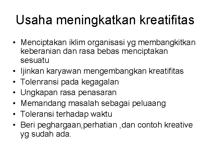 Usaha meningkatkan kreatifitas • Menciptakan iklim organisasi yg membangkitkan keberanian dan rasa bebas menciptakan