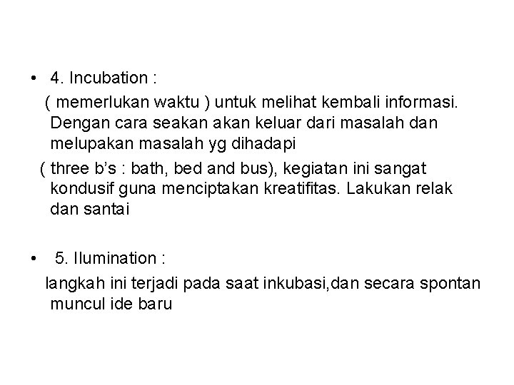  • 4. Incubation : ( memerlukan waktu ) untuk melihat kembali informasi. Dengan