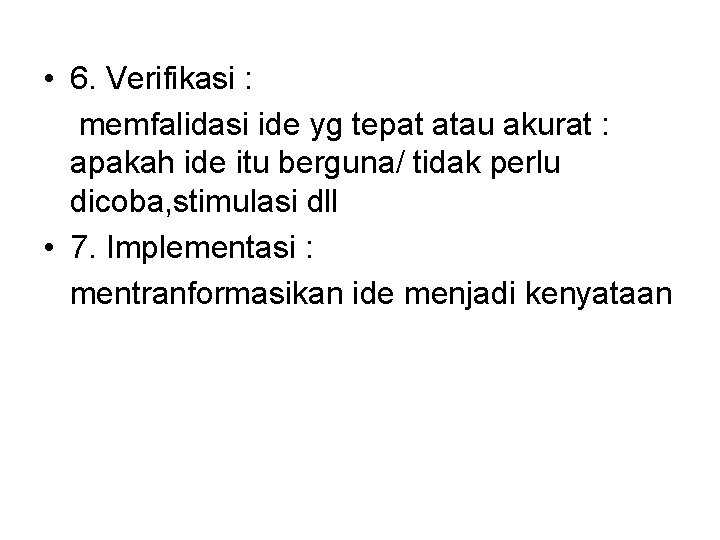  • 6. Verifikasi : memfalidasi ide yg tepat atau akurat : apakah ide