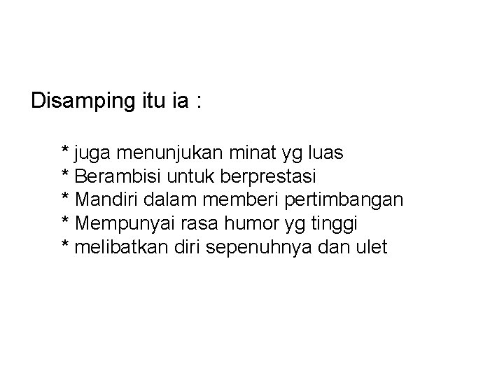 Disamping itu ia : * juga menunjukan minat yg luas * Berambisi untuk berprestasi