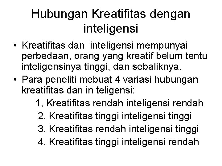 Hubungan Kreatifitas dengan inteligensi • Kreatifitas dan inteligensi mempunyai perbedaan, orang yang kreatif belum