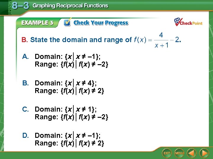 B. State the domain and range of A. Domain: {x│x ≠ – 1}; Range: