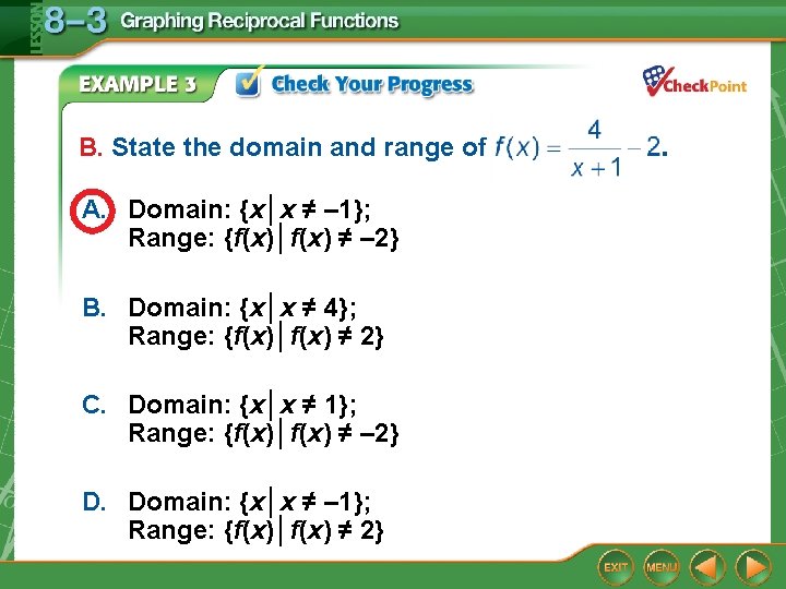 B. State the domain and range of A. Domain: {x│x ≠ – 1}; Range: